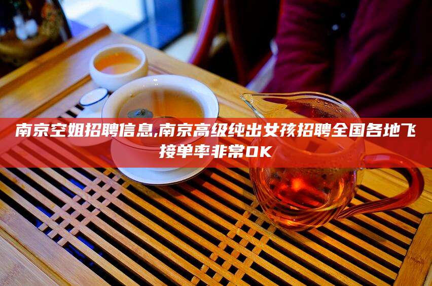 吉林南京空姐招聘信息,南京高级纯出女孩招聘全国各地飞接单率非常OK