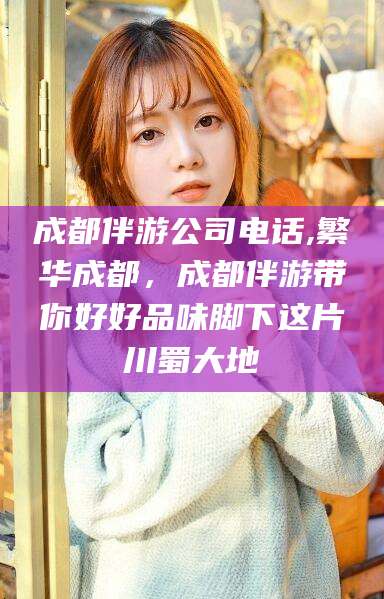 吉林成都伴游公司电话,繁华成都，成都伴游带你好好品味脚下这片川蜀大地